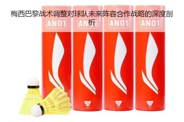 梅西巴黎战术调整对球队未来阵容合作战略的深度剖析